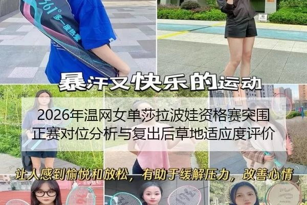 2026年温网女单莎拉波娃资格赛突围正赛对位分析与复出后草地适应度评价